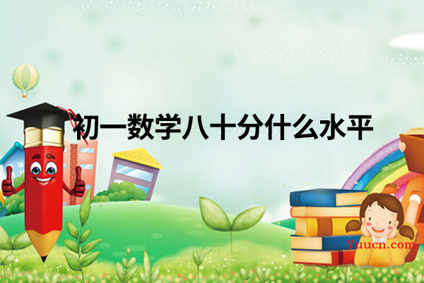 初一数学八十分什么水平 初一数学八十分什么水平