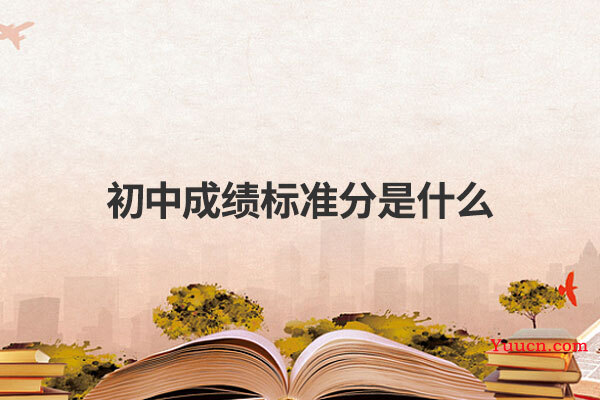 初中成绩标准分是什么 初中成绩标准分是什么