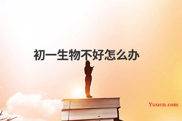 初一生物不好怎么办