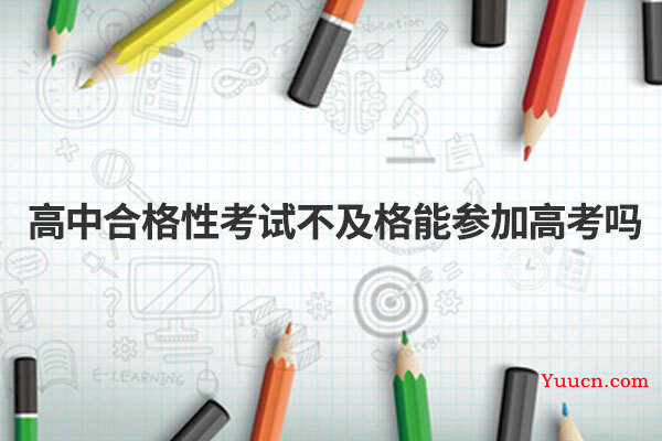 高中合格性考试不及格能参加高考吗