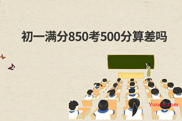初一满分850考500分算差吗