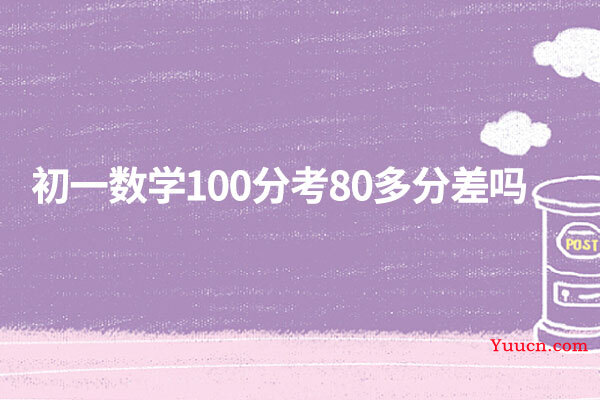 初一数学100分考80多分差吗