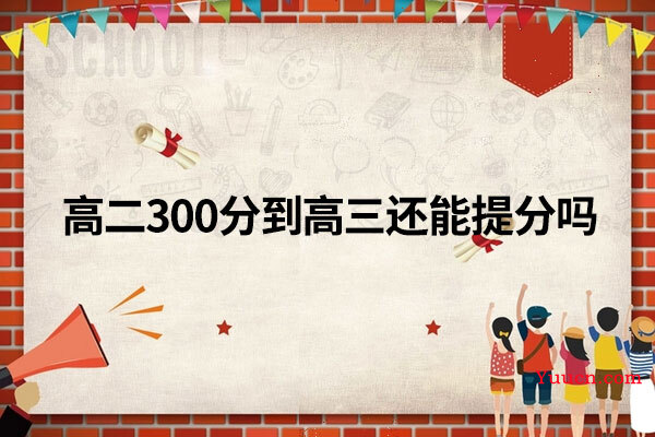 高二300分到高三还能提分吗