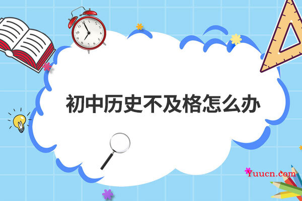 初中历史不及格怎么办 初中历史不及格怎么办