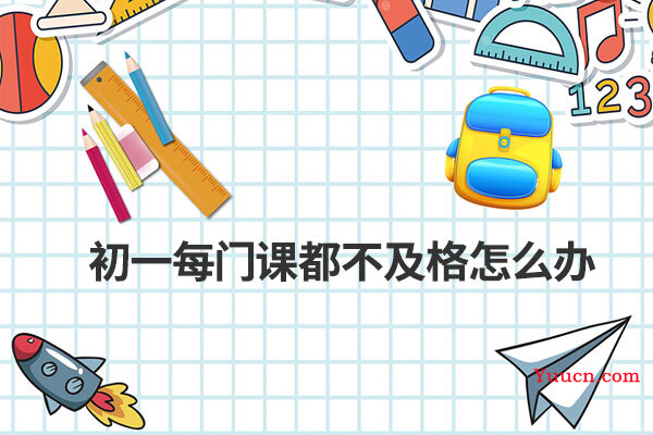 初一每门课都不及格怎么办