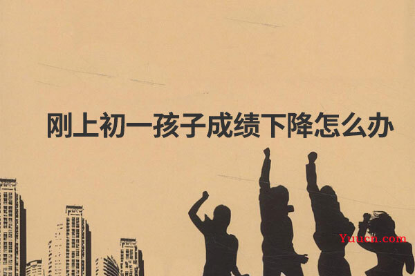 刚上初一孩子成绩下降怎么办