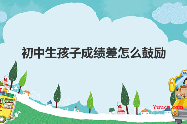 初中生孩子成绩差怎么鼓励