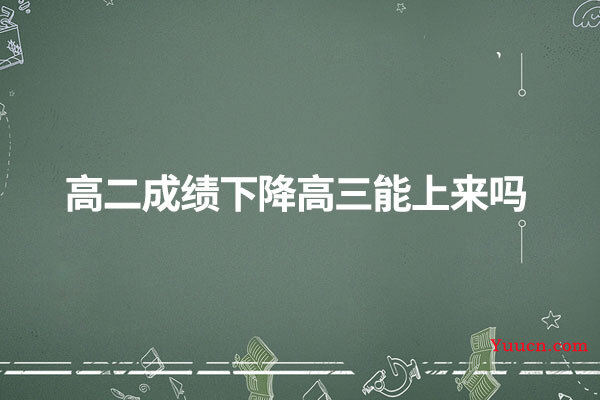 高二成绩下降高三能上来吗