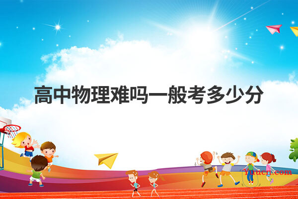 高中物理难吗一般考多少分