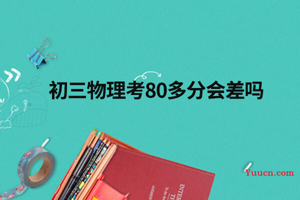 初三物理考80多分会差吗