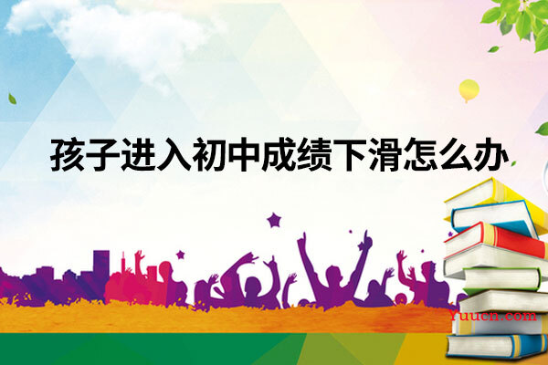 孩子进入初中成绩下滑怎么办