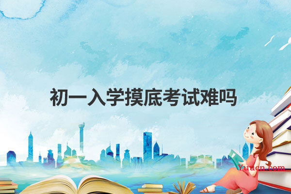 初一入学摸底考试难吗