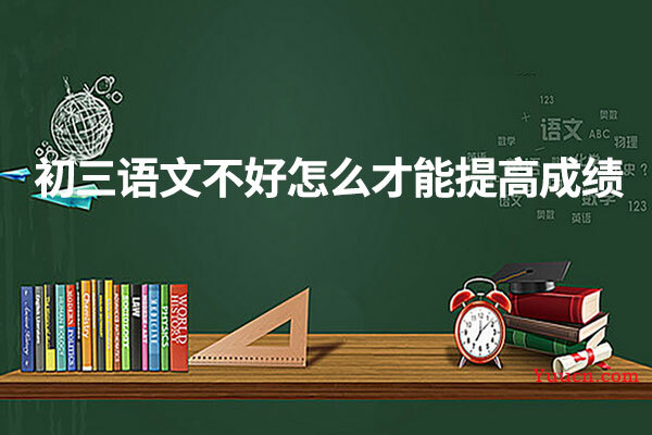 初三语文不好怎么才能提高成绩