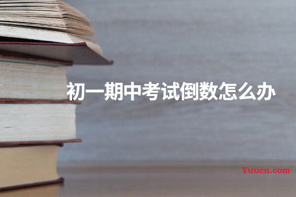 初一期中考试倒数怎么办