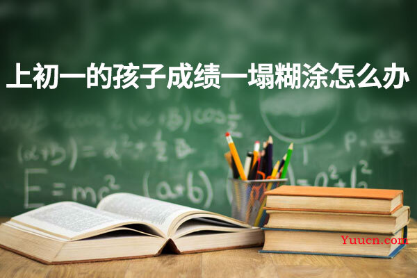 上初一的孩子成绩一塌糊涂怎么办