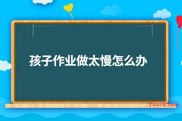 孩子作业做太慢怎么办