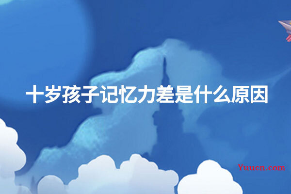 十岁孩子记忆力差是什么原因