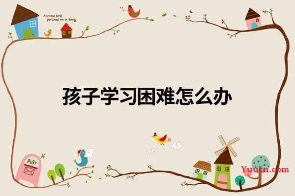 孩子学习困难怎么办