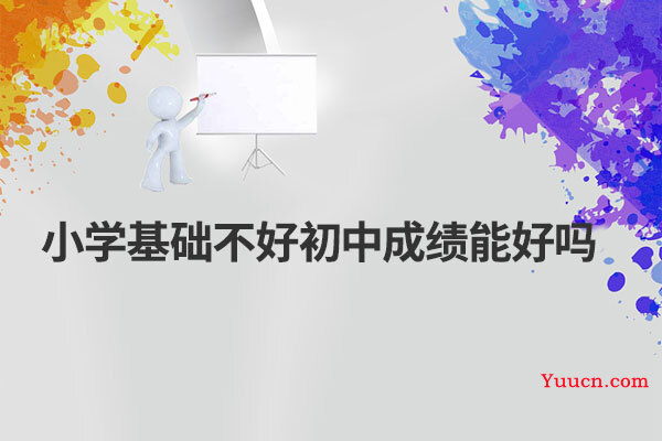 小学基础不好初中成绩能好吗