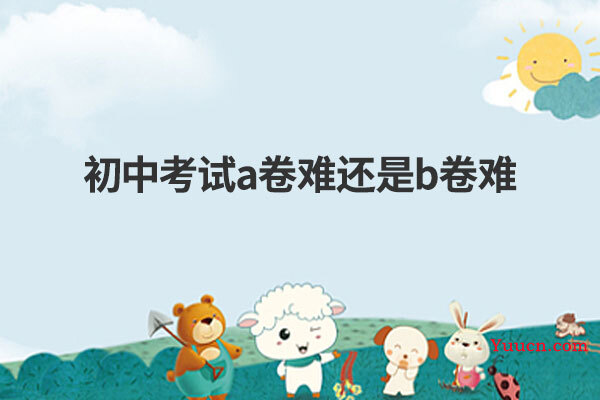 初中考试a卷难还是b卷难