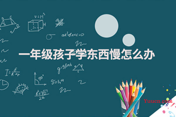 一年级孩子学东西慢怎么办