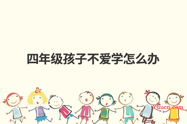 四年级孩子不爱学怎么办