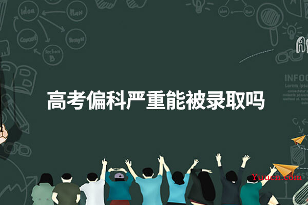 高考偏科严重能被录取吗