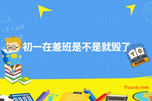 初一在差班是不是就毁了