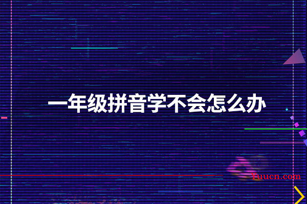一年级拼音学不会怎么办