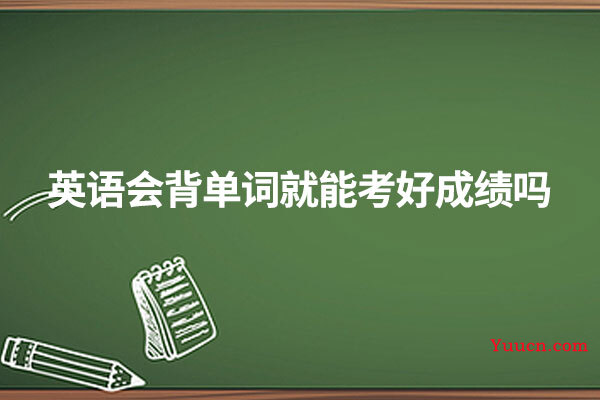 英语会背单词就能考好成绩吗