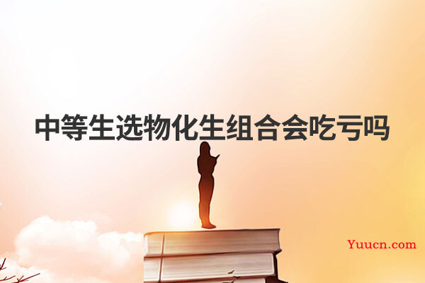 中等生选物化生组合会吃亏吗