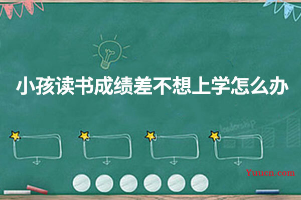 小孩读书成绩差不想上学怎么办