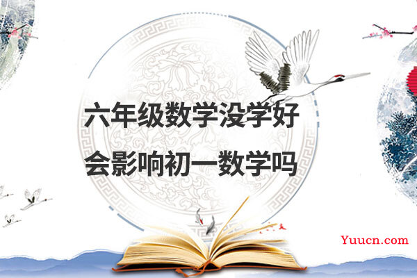 六年级数学没学好会影响初一数学吗