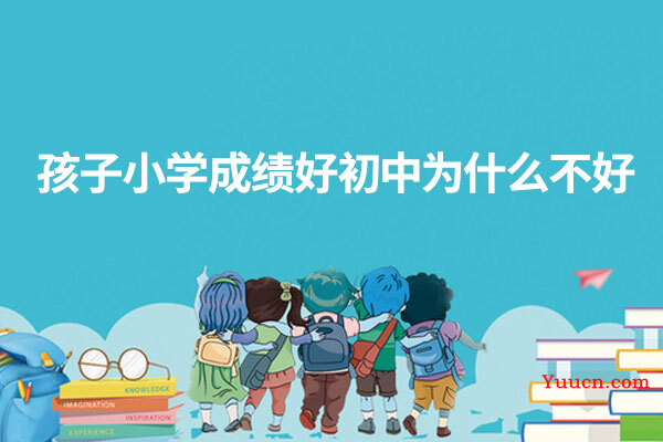 孩子小学成绩好初中为什么不好