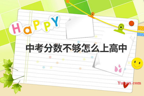 中考分数不够怎么上高中