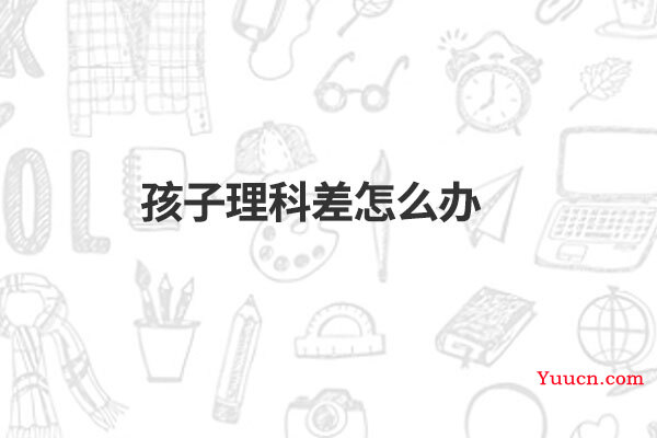 孩子理科差怎么办