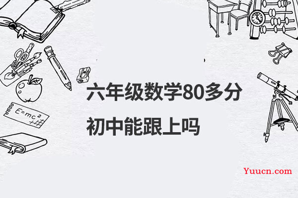 六年级数学80多分初中能跟上吗