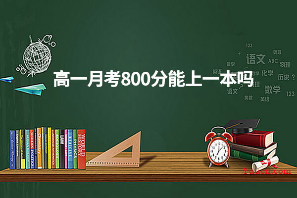 高一月考800分能上一本吗