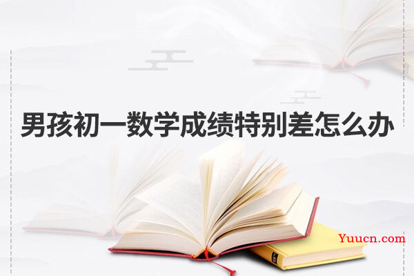 男孩初一数学成绩特别差怎么办