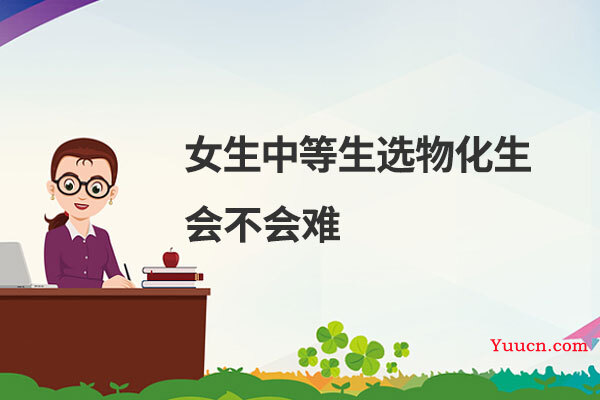 女生中等生选物化生会不会难