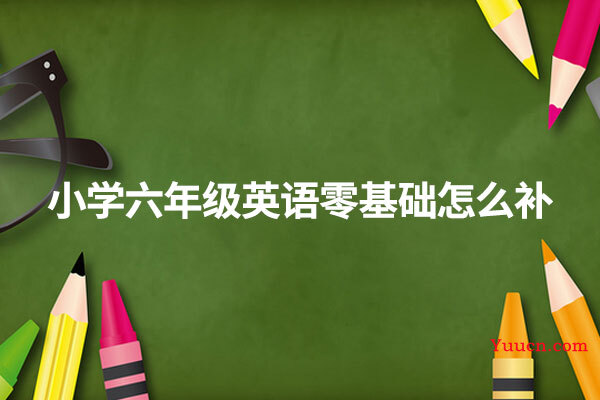 小学六年级英语零基础怎么补