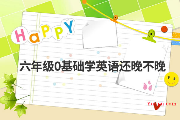 六年级0基础学英语还晚不晚