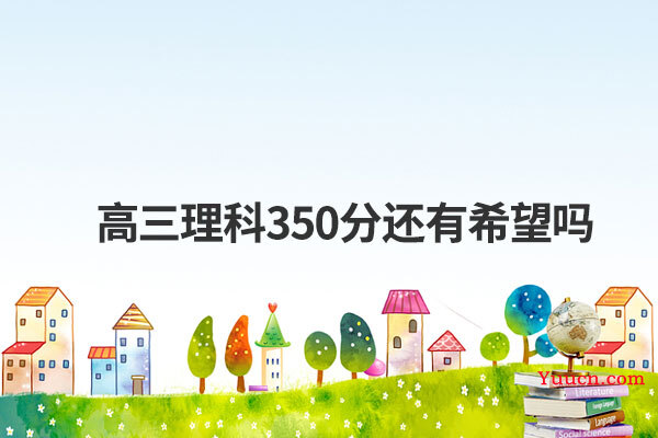 高三理科350分还有希望吗
