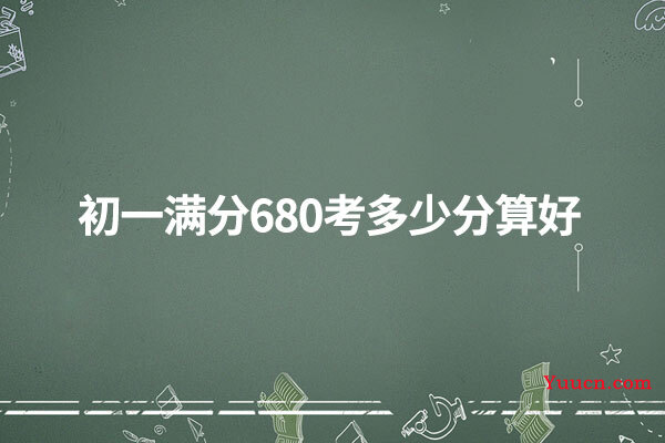 初一满分680考多少分算好