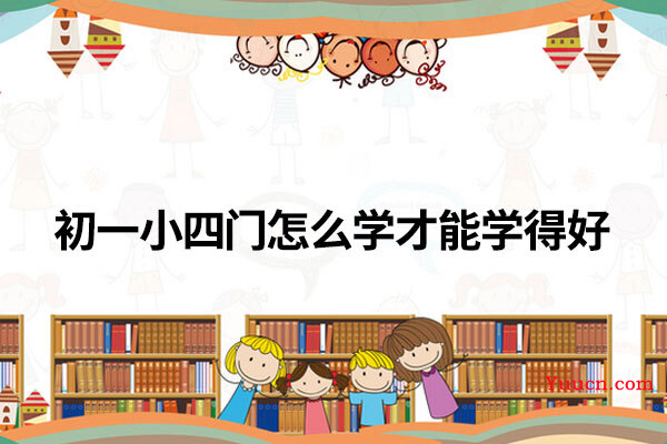 初一小四门怎么学才能学得好