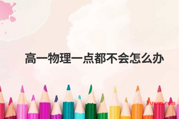 高一物理一点都不会怎么办