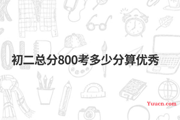 初二总分800考多少分算优秀