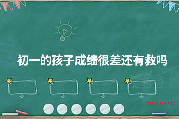 初一的孩子成绩很差还有救吗
