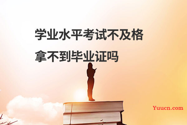 学业水平考试不及格拿不到毕业证吗