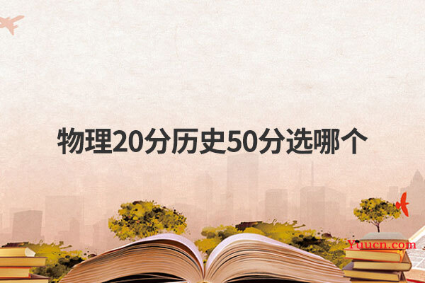 物理20分历史50分选哪个
